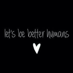 the words let's be better humans are written in white on a black background