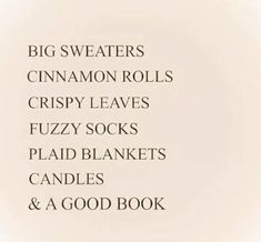 the words are written in black and white on a sheet of paper that says, big sweaters cinnamon rolls crispy leaves fuzzy socks plaid blankets candles & a good book