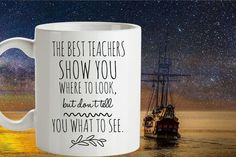 a coffee mug with the words, the best teachers show you where to look but don't tell you what to see