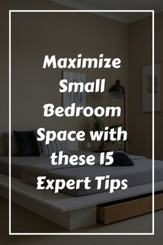 a bed with text overlay that reads, minimize small bedroom space with these 15 expert tips