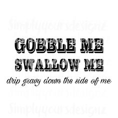 the words gobble me swallow me dip give down the state of me