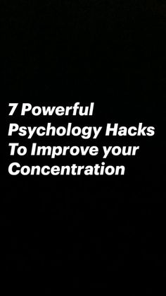 the words 7 powerful psychology hacks to improve your concentration on a black background with white text