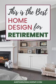 a fireplace with the words, this is the best home design for retirement on it