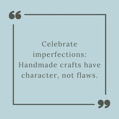 a quote that reads celebrate imperfect affection handmade crafts have character, not flows