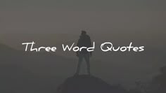 a person standing on top of a mountain with the words three word quotes above them