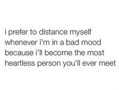 the text reads, i prefer to distance my self whenever i'm in a bad mood because i'll become the most heartless person you'll ever meet