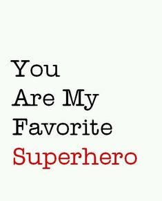 the words you are my favorite superhero written in red on a white background with black lettering