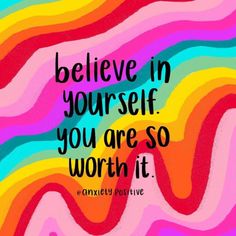 a colorful background with the words, believe in yourself you are so worth to be