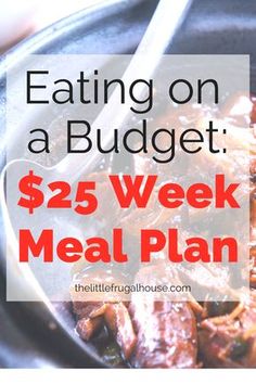 a meal in a pan with the words eating on a budget $ 25 week meal plan