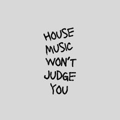 the words house music won't judge you written in black ink