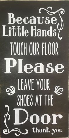 a sign that says, because little hands touch our floor please leave your shoes at the door