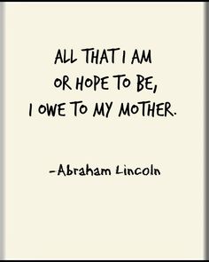 abraham lincoln quote about hope to be, i own to my mother