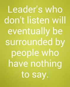 a green background with the words leader's who don't listen will eventually be surrounded by people who have nothing to say