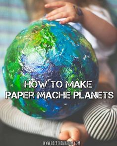 a child holding a globe with the words how to make paper mache planets