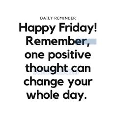 a quote that reads, happy friday remember one positive thought can change your whole day