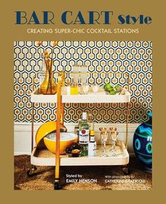 the cover of bar cart style creating super - chic cocktail stations by jamie heson