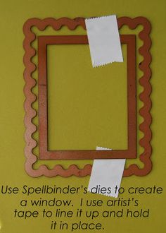 a piece of paper that has been cut out to look like a frame with the words use spellfinderr's dies to create a window, i use artist's tape to line it up and hold it in place