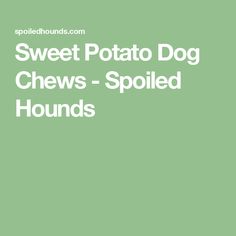 the words sweet potato dog chews - spoiled hounds are in white font on a green background