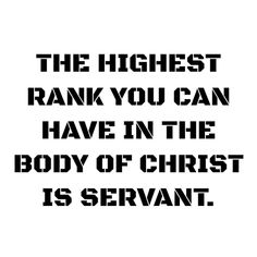 the highest rank you can have in the body of christ is servants