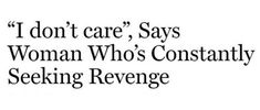 the words i don't care, says woman who's constantly seeking refuge