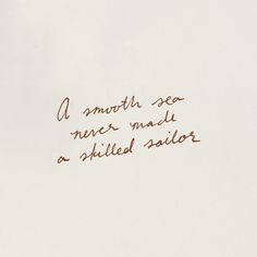 handwriting written on white paper with brown ink and writing underneath the words'a smooth sea never made a skilled sailor '