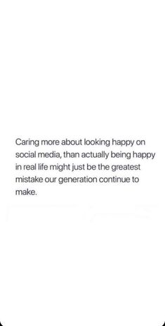 an image with the words caring more about looking happy on social media, than actually being happy in real life