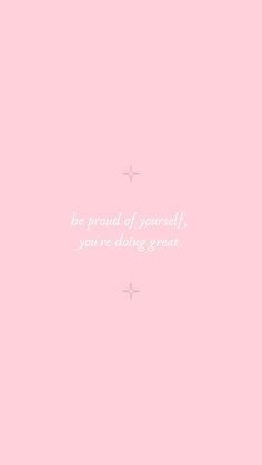 a pink background with the words be proud of yourself, you're doing great