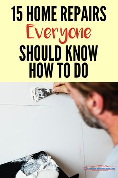 a man is painting the wall with white paint and has text overlay that reads 15 home repairs everyone should know how to do