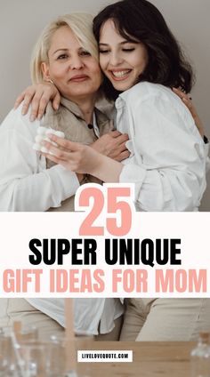 two women hugging each other with the text 25 super unique gift ideas for mom on top