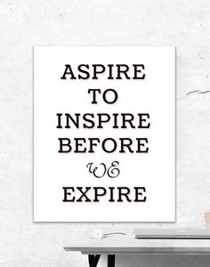 a poster that says, aspire to inspire before you expire