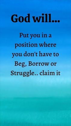 a blue sky with the words god will put you in a position where you don't have to beg, borrow or struggle claim it