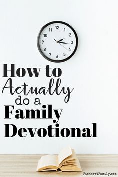 an open book sitting on top of a wooden table next to a clock that reads how to actually do a family devotional