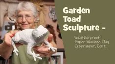 an elderly woman holding a toy frog in her hands with the caption garden toad sculpture - weatherproof paper maching clay experiment