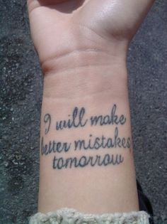 a person with a tattoo on their wrist that says i will make better mistakes tomorrow