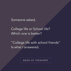 someone asked college life or school life which one is better?