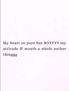 the words are written in black and white on a pink background that says, my heart so pure but bouyy my attitude & mouth a whole nothing