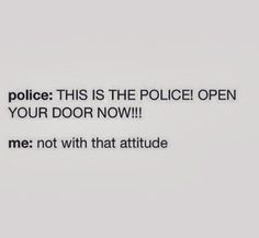 an advertisement with the words police this is the police open your door now me not with that attitude