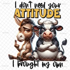 an image of two cows with the words i don't need your attitude, but it