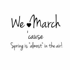 we love march i cause spring is almost in the air with black ink on white paper