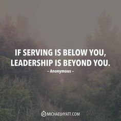 the quote if serving is below you, leadership is beyond you