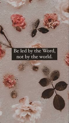 flowers and leaves with the words be led by the word, not by the world