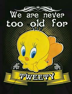 a tweety shirt with the words we are never too old for