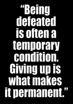 a black and white quote with the words being defeated is often a temporary condition giving up is what makes it permanent