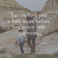 a mother and child walking down a dirt road with the words let me love you at little more before you're not little anymore