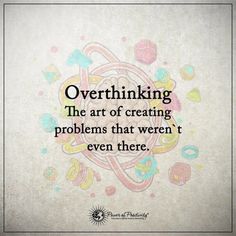 a quote that reads overthiking the art of creating problems that weren even there