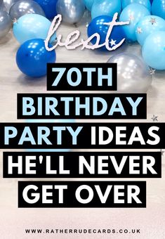 balloons and streamers with the words best 70th birthday party ideas hell never get over