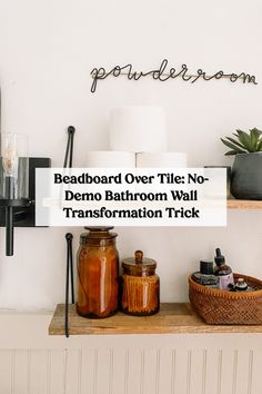 there is a shelf with jars and candles on it, along with a sign that says bedboard over tile no - deno bathroom wall transportation trick