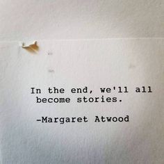 a piece of paper with a quote on it that says in the end, we'll all become stories