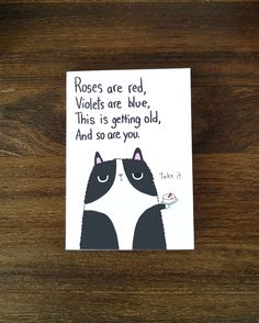 a card with a black and white cat saying roses are red, violets are blue, this is getting old and so are you