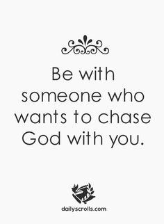 a quote that says be with someone who wants to chase god with you on it